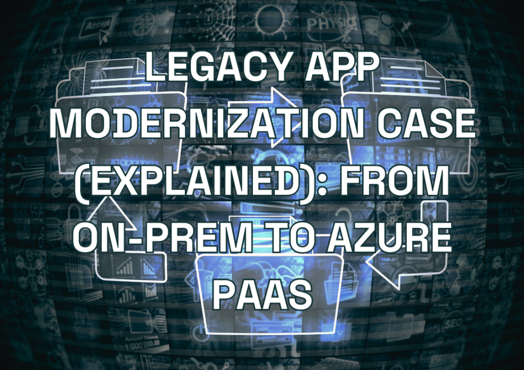 Legacy App Modernization Case (Explained): From On-Prem to Azure PaaS
