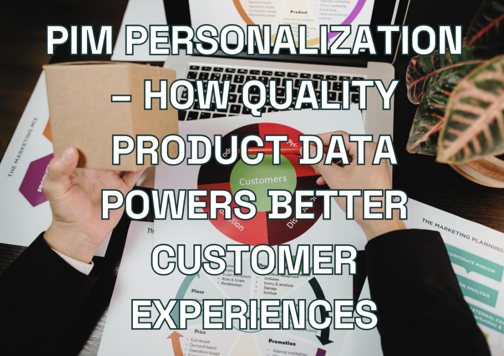 From PIM to Personalization – How Quality Product Data Powers Better Customer Experiences