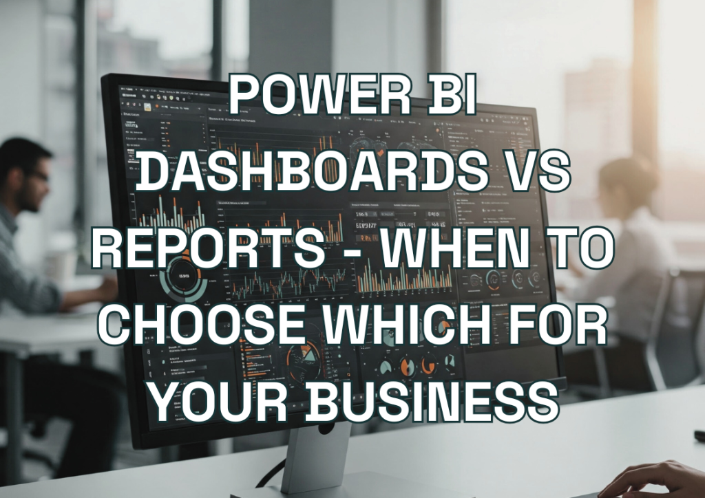 Power BI Dashboards vs Reports - When to Choose Which for Your Business
