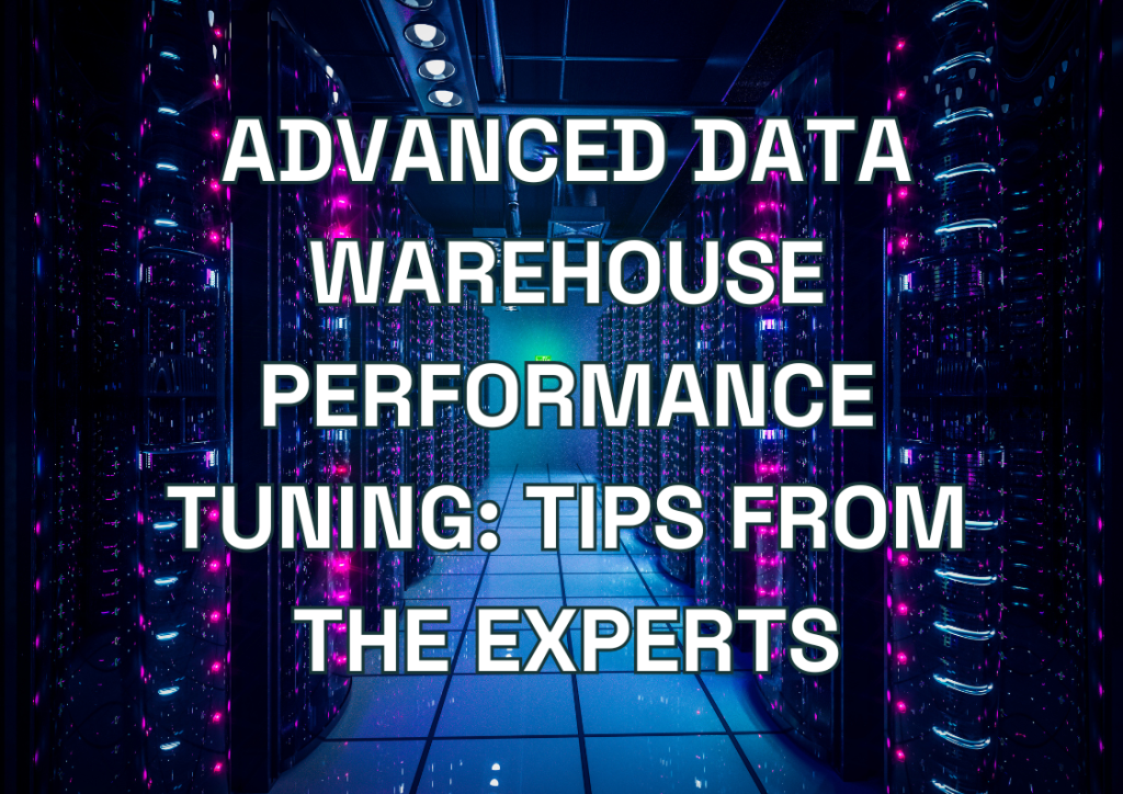 Advanced Data Warehouse Performance Tuning: Tips from the Experts