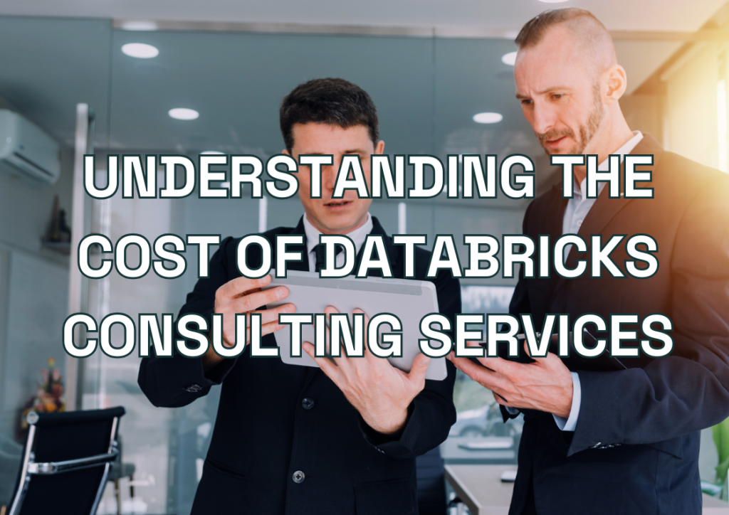 Understanding the Cost of Databricks Consulting Services