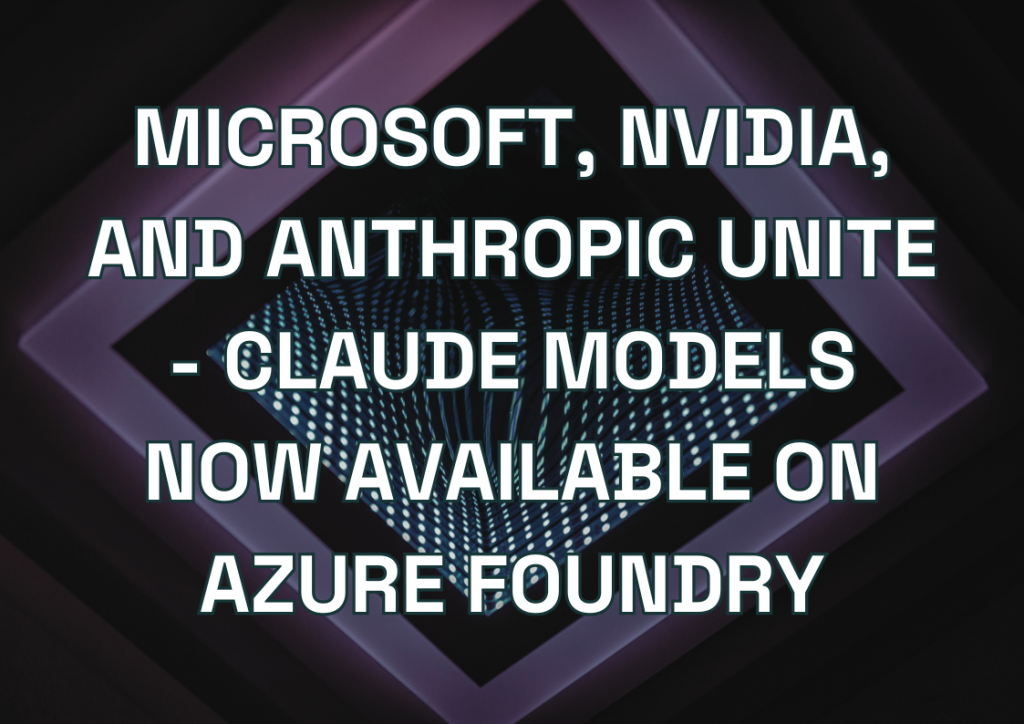 Microsoft, NVIDIA, and Anthropic Unite: Claude Models Now Available on Azure Foundry