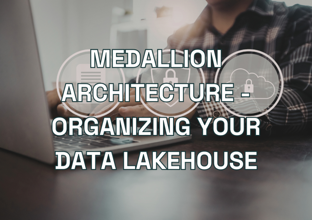 Medallion Architecture - Organizing Your Data Lakehouse (Bronze, Silver, Gold layers)