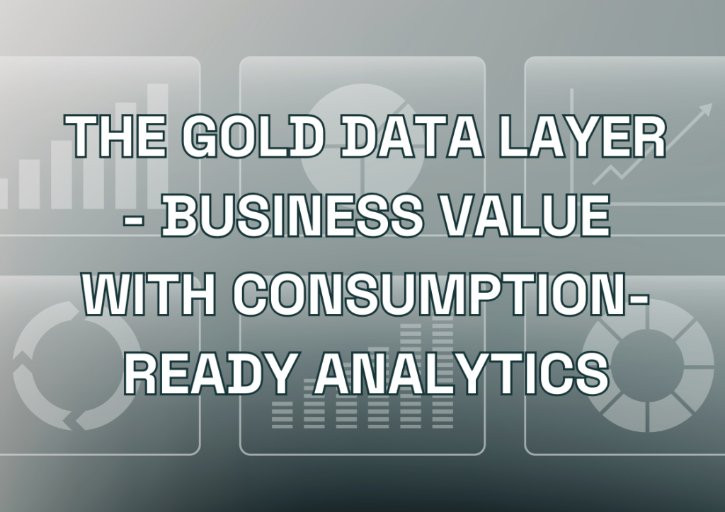 The Gold Data Layer - Business Value with Consumption-Ready Analytics