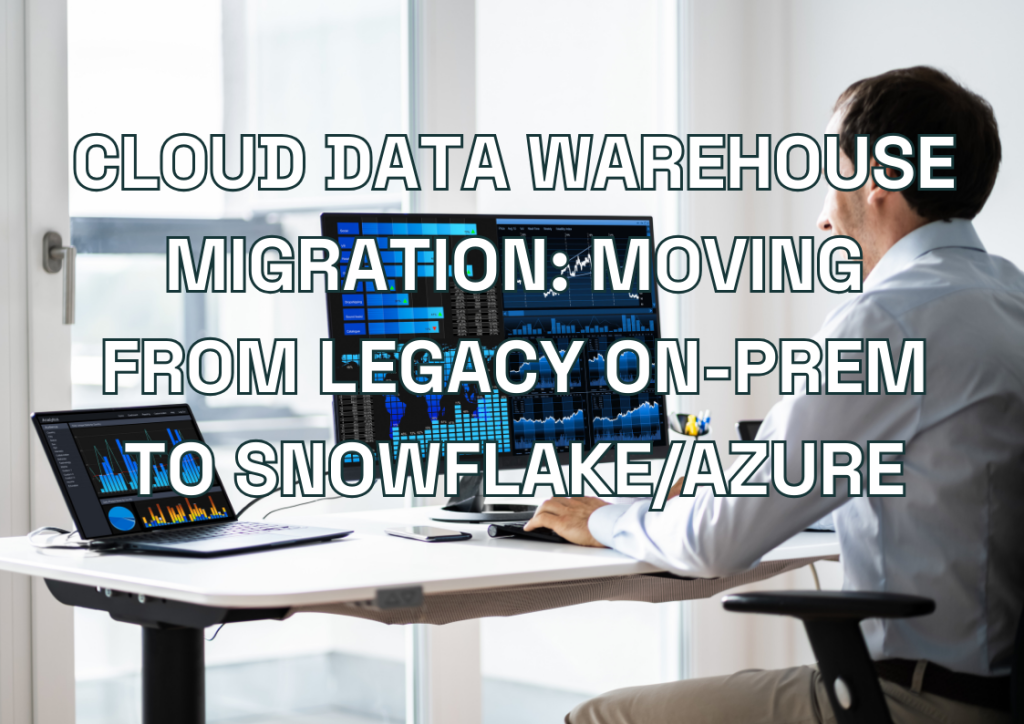 Cloud Data Warehouse Migration: Moving from Legacy On-Prem to Snowflake/Azure