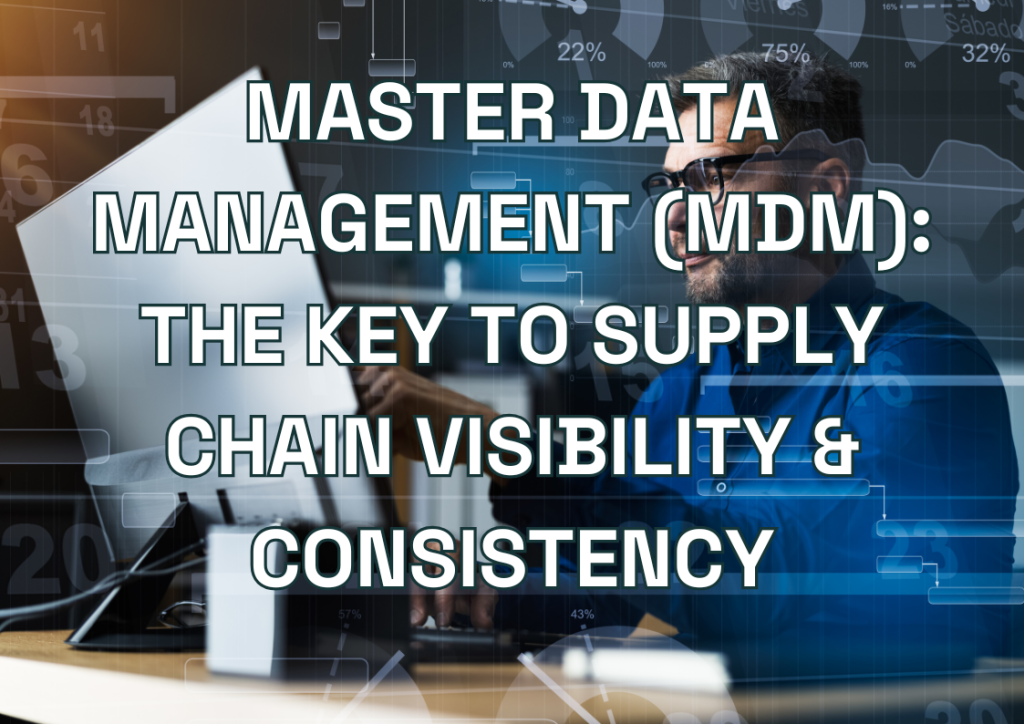 Master Data Management (MDM): The Key to Supply Chain Visibility & Consistency