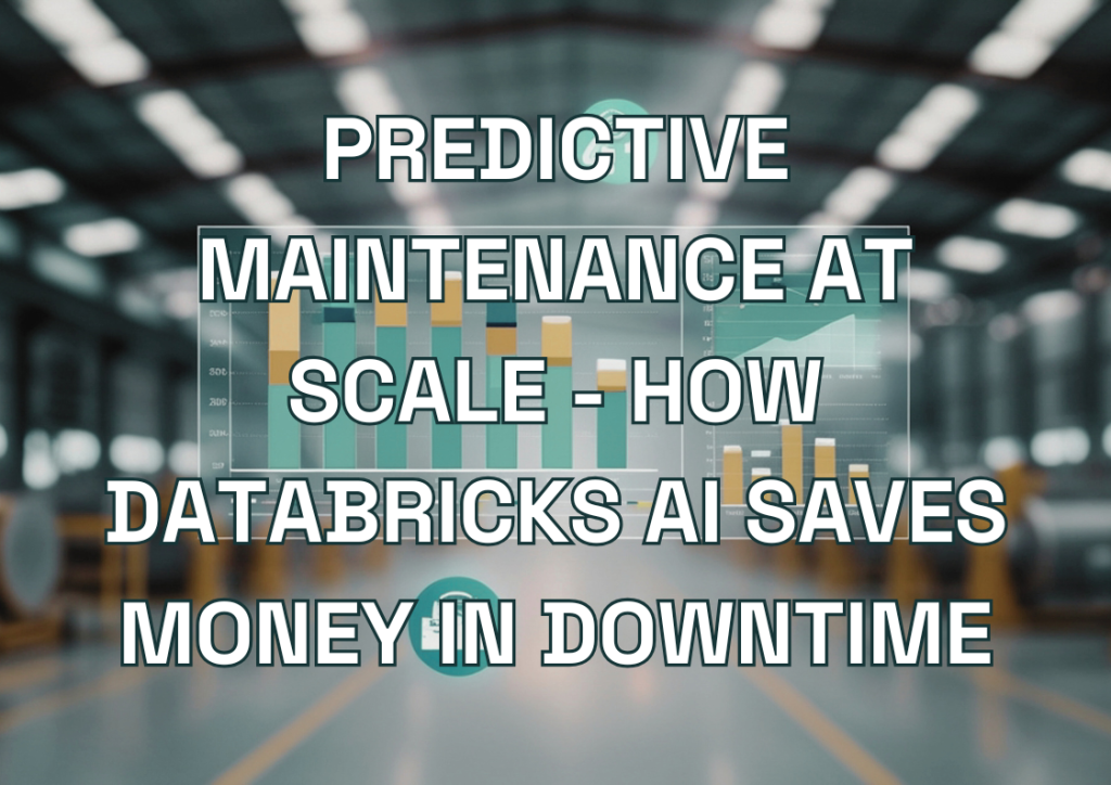 Predictive Maintenance at Scale - How Databricks AI Saves Money in Downtime